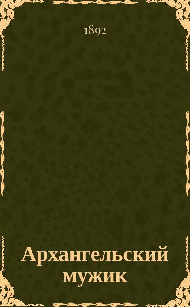 Архангельский мужик : Зрелище из жизни М.В. Ломоносова : (1730-1764 гг.) : В 3 д. с прологом