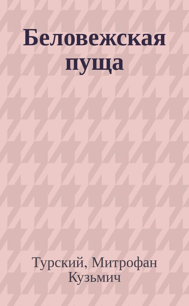 Беловежская пуща : Гроднен. губ. : Сообщ. М. Турского