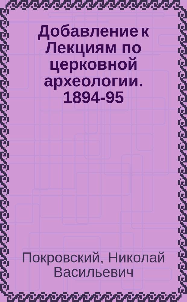 Добавление к Лекциям по церковной археологии. 1894-95