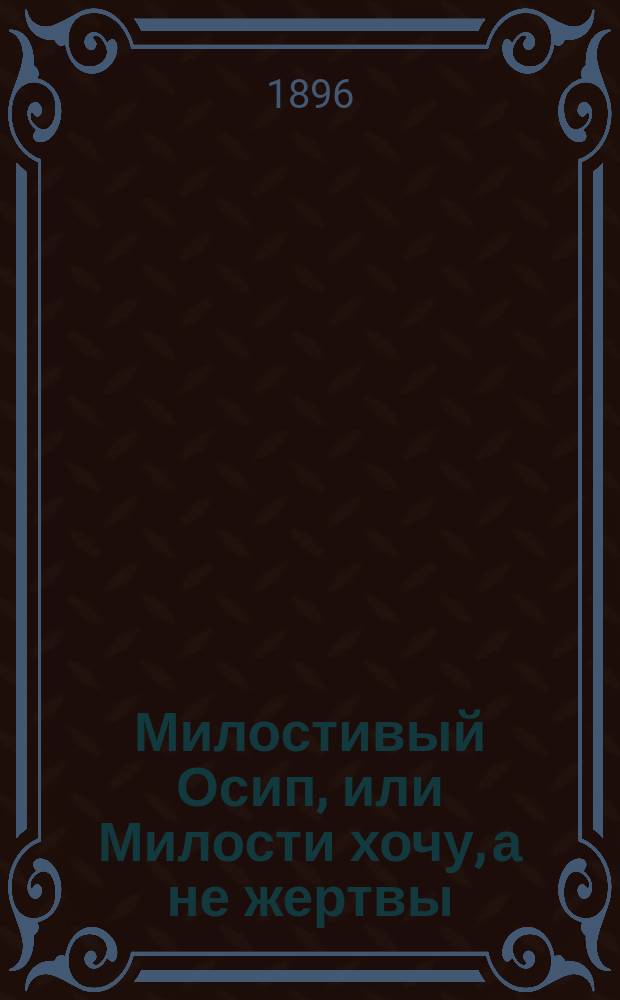 Милостивый Осип, или Милости хочу, а не жертвы : Быль : По "Белорус. сб." Романова изложил Е. Радимич