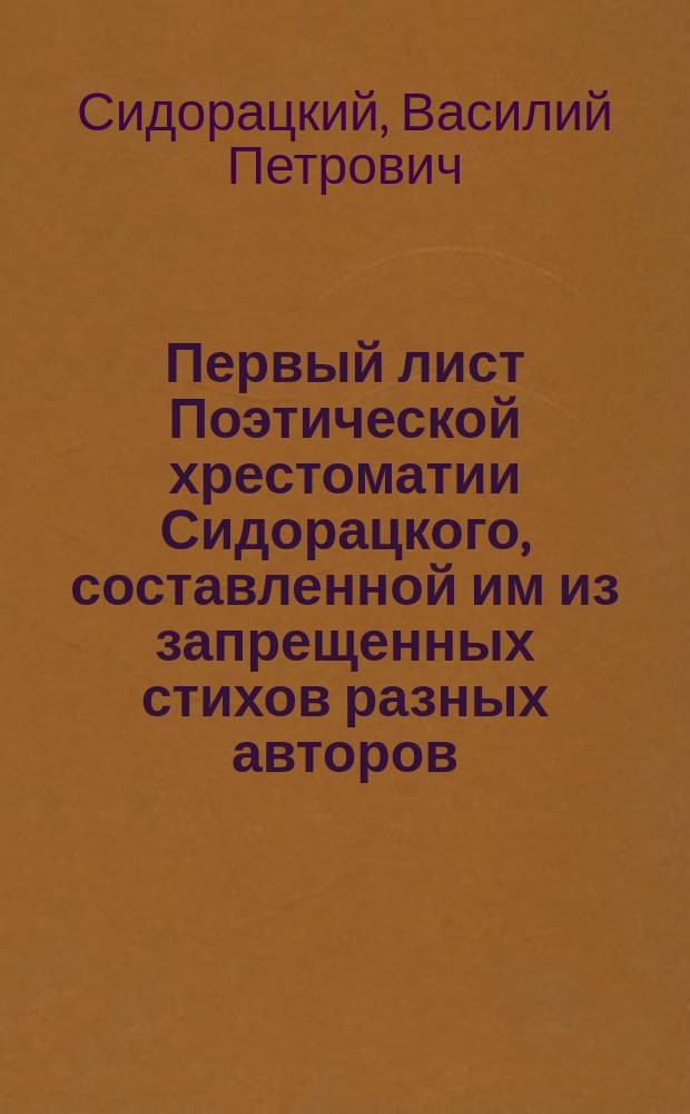 Первый лист Поэтической хрестоматии Сидорацкого, составленной им из запрещенных стихов разных авторов