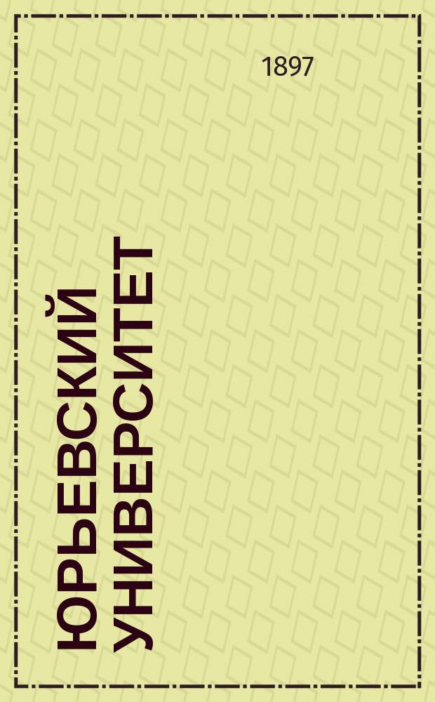 Юрьевский университет : (Несколько документ. справок по содерж. "Ответ бывшего ректора Дерптского университета ректору Юрьевского университета фон Эттингена")