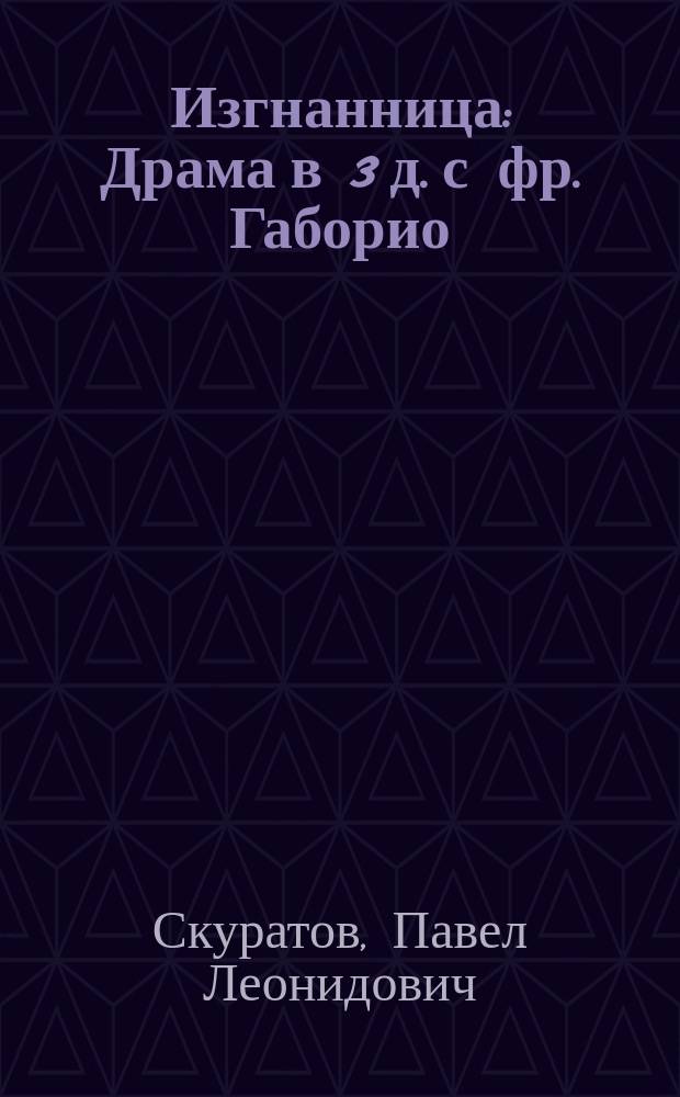 Изгнанница : Драма в 3 д. с фр. Габорио : (Из романа Прево: "Манон Леско")