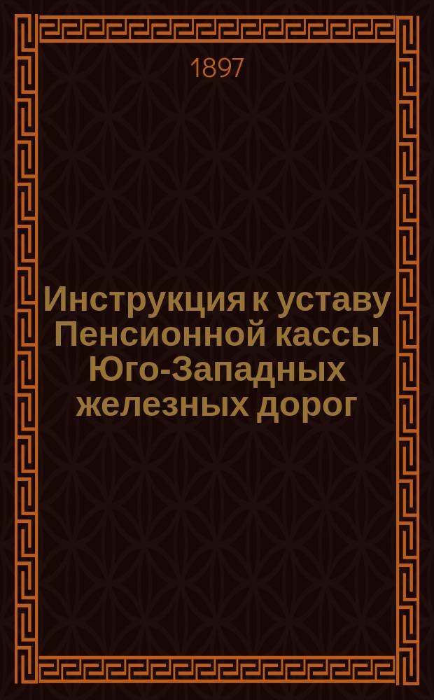 Инструкция к уставу Пенсионной кассы Юго-Западных железных дорог