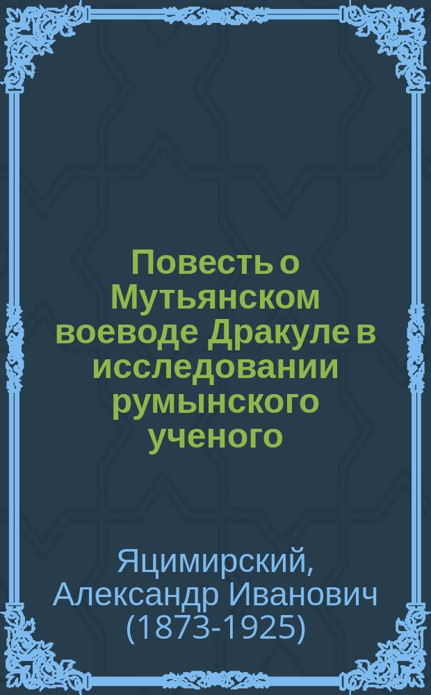 ... Повесть о Мутьянском воеводе Дракуле в исследовании румынского ученого : Отзыв о книге: "Vlad Tepeş şi naraţiunile germane şi ruseşti asupra lui. Studiu critic de Joan Bogdan. Bucureşti, 1896 an"