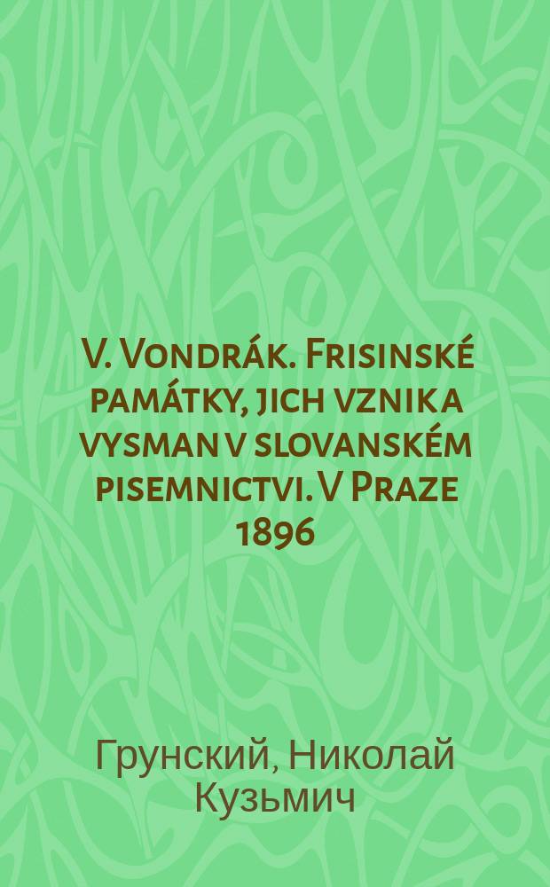 ... V. Vondrák. Frisinské památky, jich vznik a vysman v slovanském pisemnictvi. V Praze 1896 : Крит. отзыв