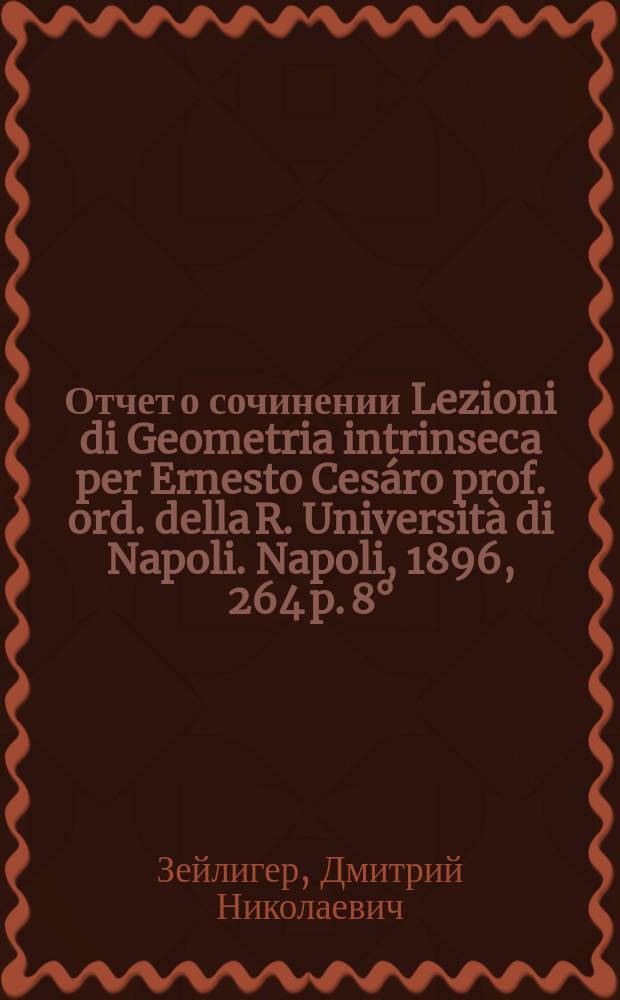 Отчет о сочинении Lezioni di Geometria intrinseca per Ernesto Ces&aacute;ro prof. ord. della R. Universit&agrave; di Napoli. Napoli, 1896, 264 p. 8&deg;