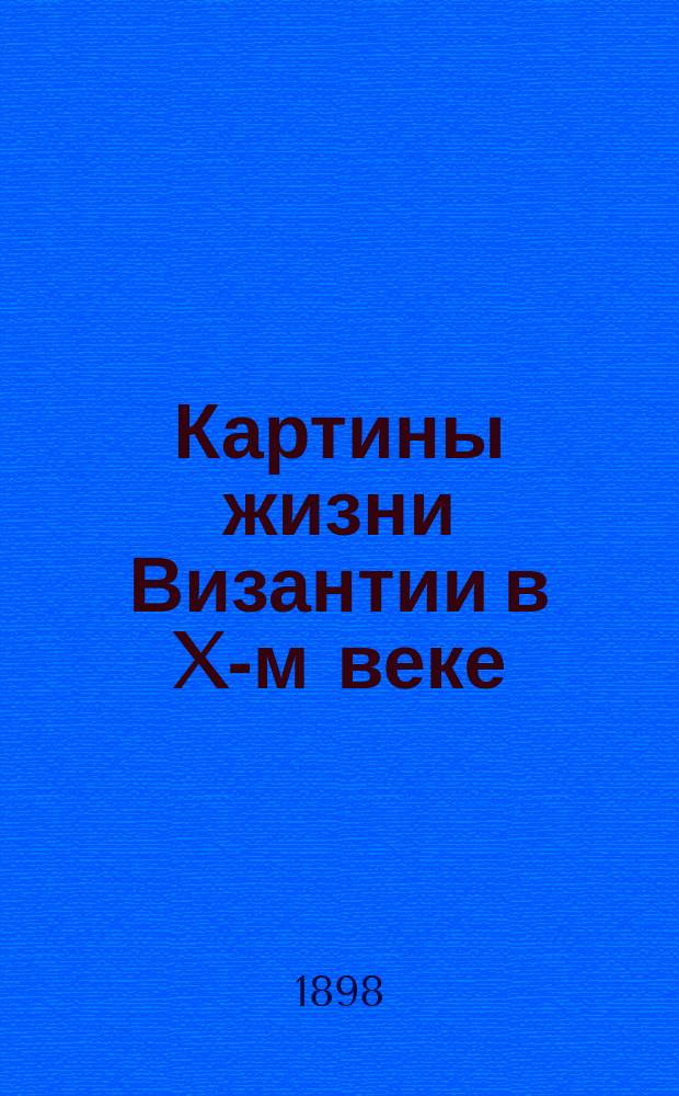 Картины жизни Византии в X-м веке : По Г. Шлюмберже. Un Empereur byzantin au dixième siècle, Nicéphore Phocas и L'Epopée bizantine à la fin du dixième siècle