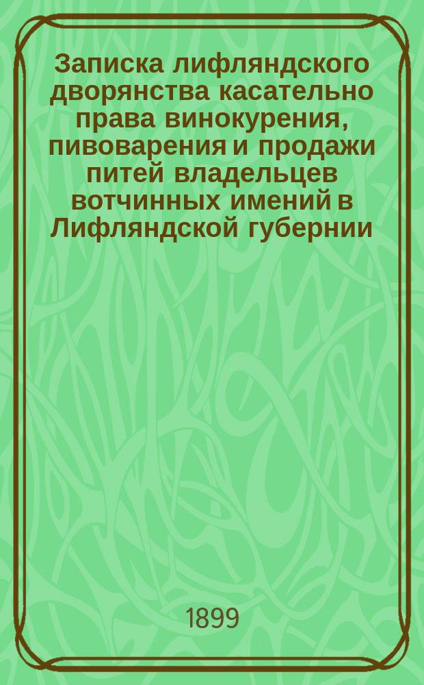 Записка лифляндского дворянства касательно права винокурения, пивоварения и продажи питей владельцев вотчинных имений в Лифляндской губернии