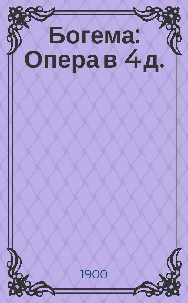 Богема : Опера в 4 д. : Сюжет заимствован из "La vie de boh&egrave;me" г-на Мюрже