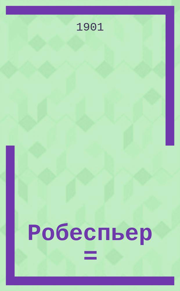 Робеспьер = (Robespierre) : Роман Анжа Гальдемара : По пьесе Сарду : Пер. с англ