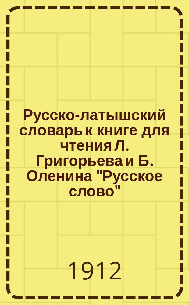 Русско-латышский словарь к книге для чтения Л. Григорьева и Б. Оленина "Русское слово" : Вып. 2