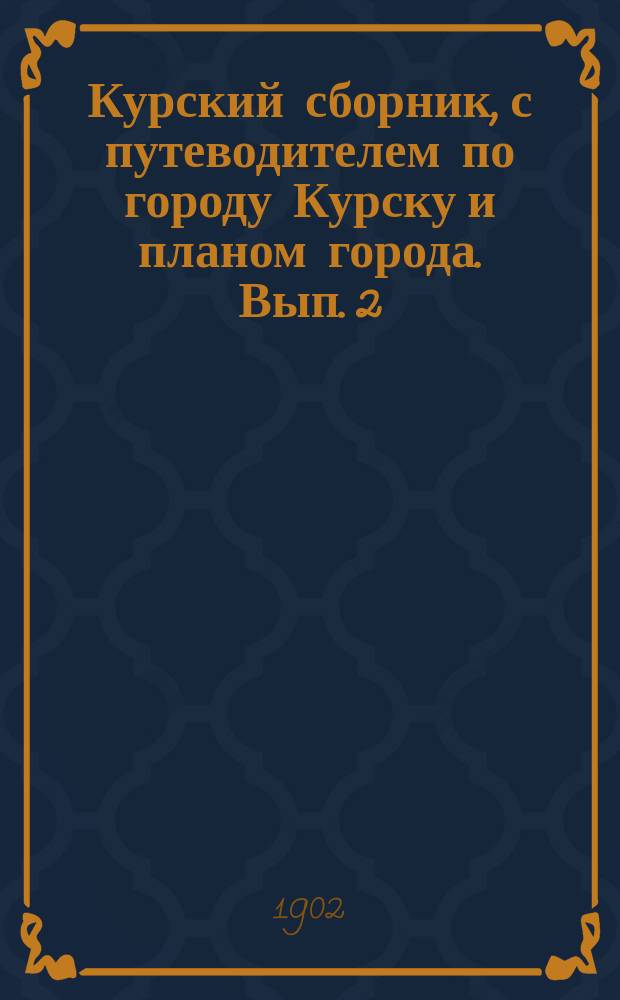 Курский сборник, с путеводителем по городу Курску и планом города. Вып. 2