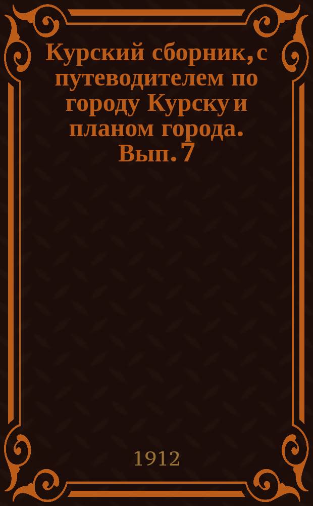 Курский сборник, с путеводителем по городу Курску и планом города. Вып. 7