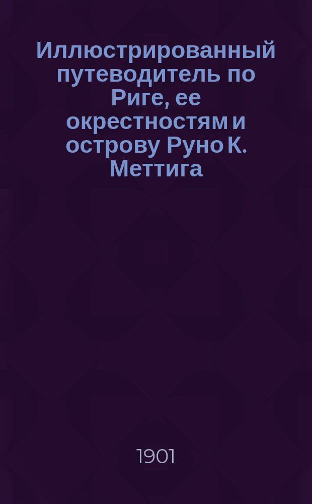 Иллюстрированный путеводитель по Риге, ее окрестностям и острову Руно К. Меттига