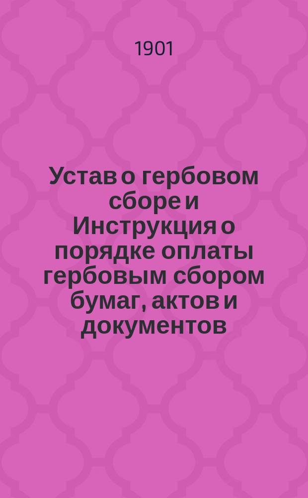 Устав о гербовом сборе и Инструкция о порядке оплаты гербовым сбором бумаг, актов и документов