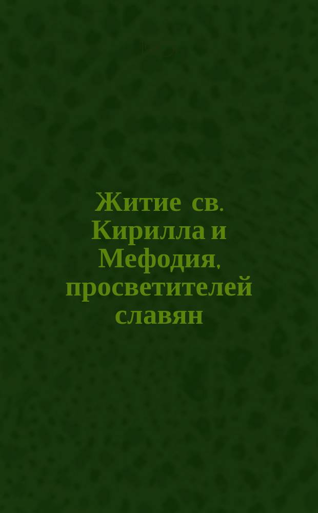 Житие св. Кирилла и Мефодия, просветителей славян : Сост. по Четьям-Минеям В. Цветковым