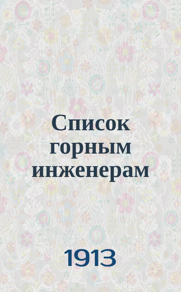 Список горным инженерам : Сост. по 15 сент. 1913 г