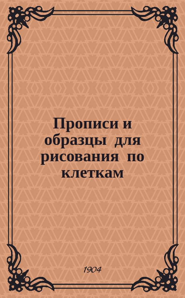 Прописи и образцы для рисования по клеткам : (Учебное пособие для самостоятельных занятий учеников народных школ)