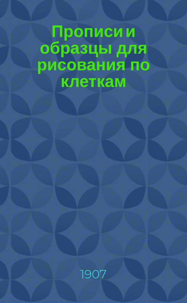 Прописи и образцы для рисования по клеткам : (Учебное пособие для самостоятельных занятий учеников народных школ)