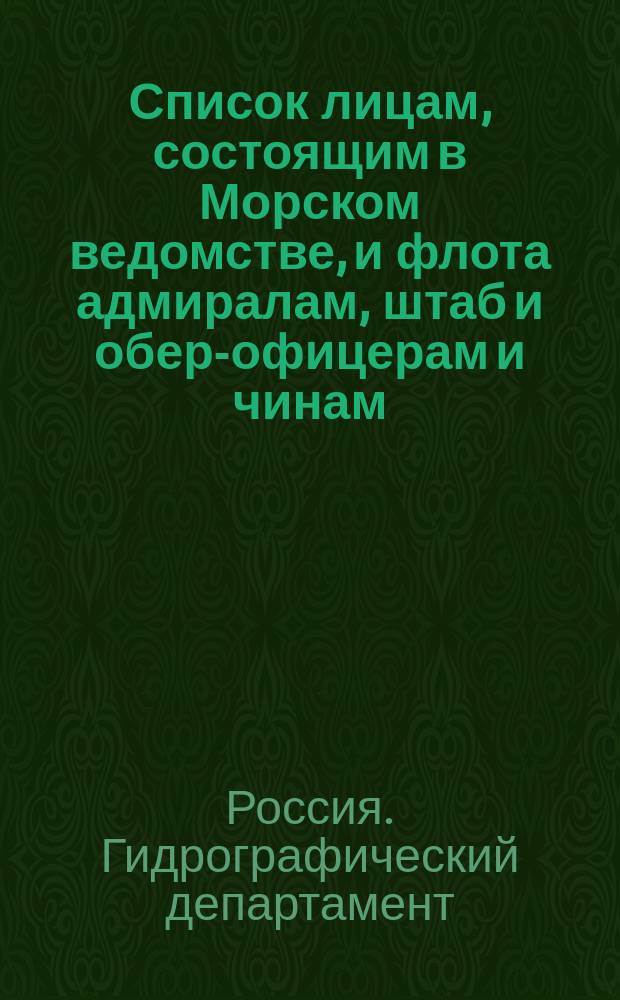 Список лицам, состоящим в Морском ведомстве, и флота адмиралам, штаб и обер-офицерам и чинам, зачисленным по флоту : Испр. по 15-е мая