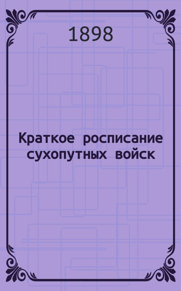 Краткое росписание сухопутных войск : Испр. по 1-е авг. 1898 г