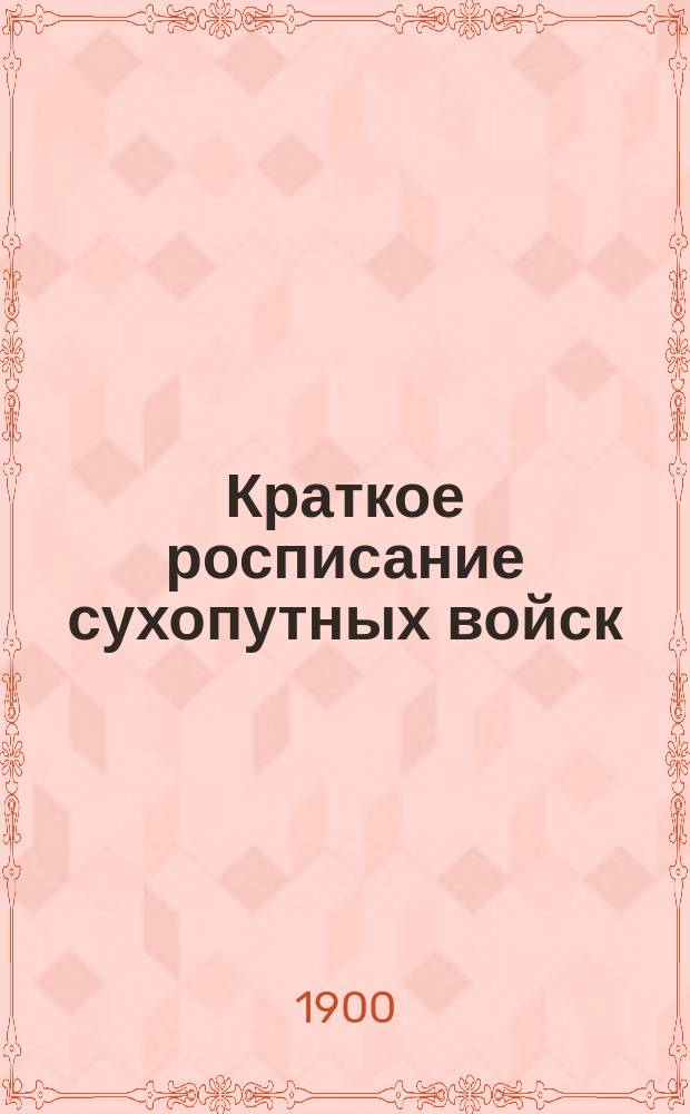Краткое росписание сухопутных войск : Испр. по 1-е июня 1900 г