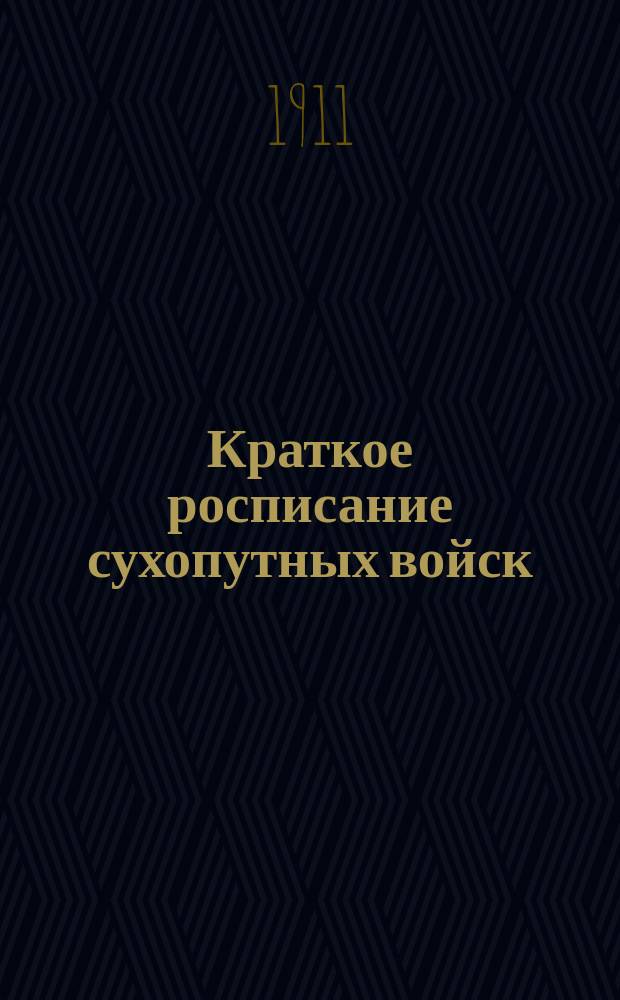 Краткое росписание сухопутных войск : Испр. по сведениям к 1-му окт. 1911 г