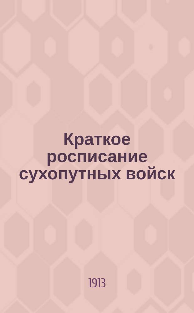 Краткое росписание сухопутных войск : Испр. по сведениям к 1-му апр. 1913 г