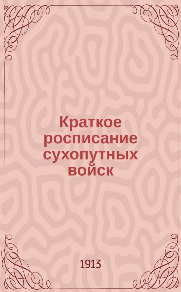 Краткое росписание сухопутных войск : Испр. по сведениям к 1-му июня 1913 г
