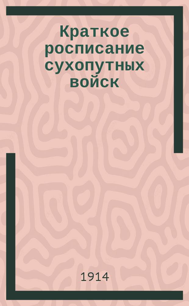 Краткое росписание сухопутных войск : Испр. по сведениям к 1-му янв. 1914 г