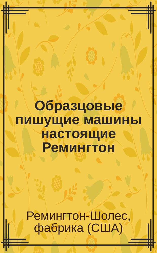 Образцовые пишущие машины настоящие Ремингтон : Рекламное изд.