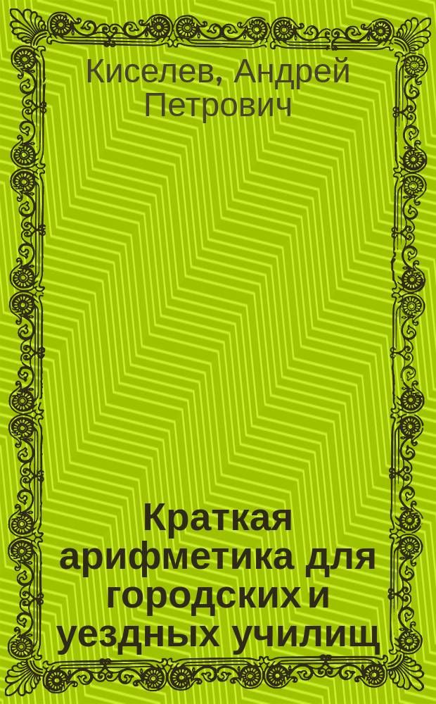 ...Краткая арифметика для городских и уездных училищ