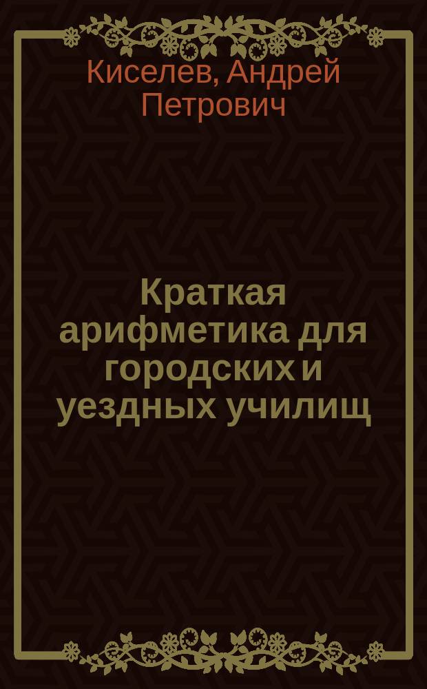 ...Краткая арифметика для городских и уездных училищ
