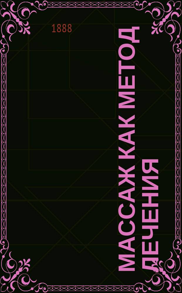 Массаж как метод лечения : (Massage as a mode of treatment, by William Murrel. 3 ed. London, 1887)