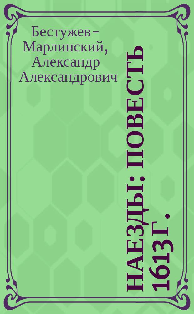 Наезды: Повесть 1613 г.; Изменник: Рассказ / Соч. А. Марлинского (А.А. Бестужева)