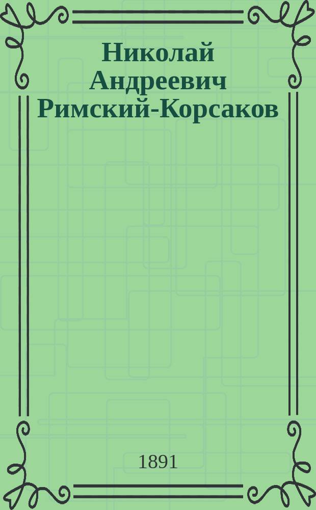Николай Андреевич Римский-Корсаков : Очерк муз. деятельности : 1865-1891 г