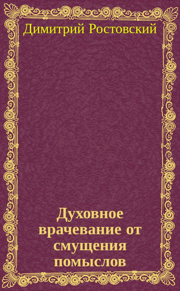 Духовное врачевание от смущения помыслов : (Из соч. св. Димитрия, митр. Ростовского)