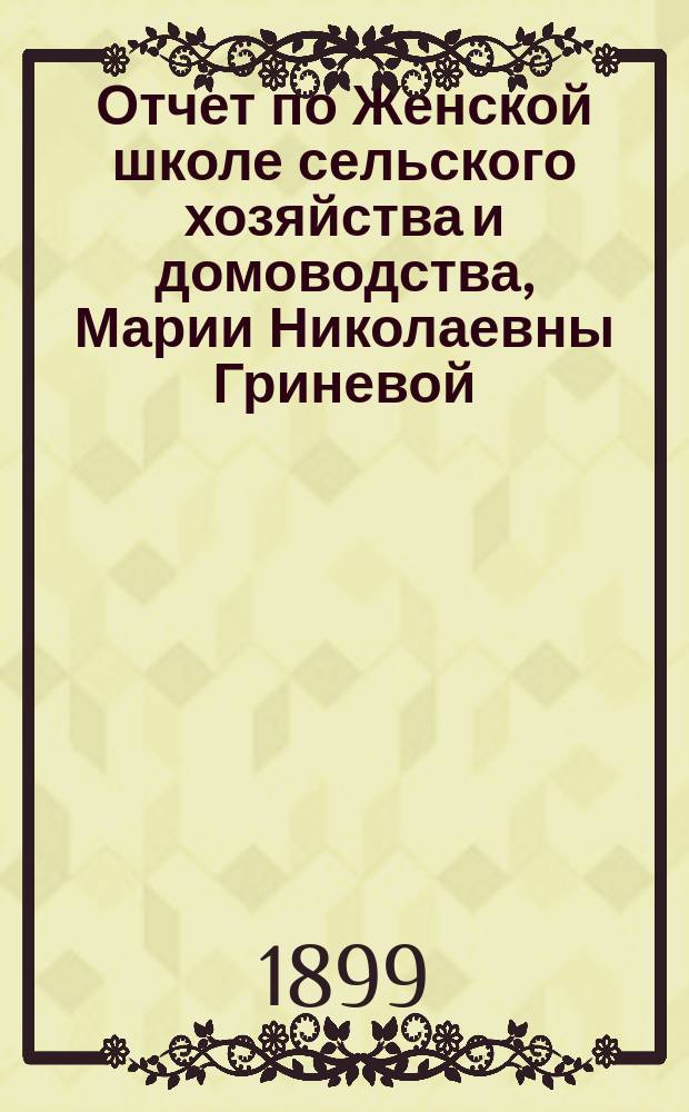 Отчет по Женской школе сельского хозяйства и домоводства, Марии Николаевны Гриневой... ... С 1 января 1895 г. по 1 января 1897 г.