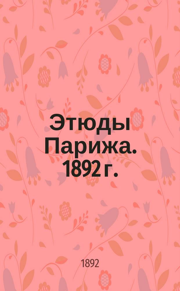 Этюды Парижа. 1892 г. : Вып. 1-