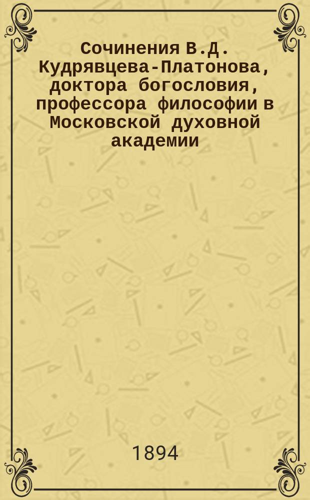 Сочинения В.Д. Кудрявцева-Платонова, доктора богословия, профессора философии в Московской духовной академии : Т. 1-3. Т. 3 : Исследования и статьи по космологии и рациональной психологии