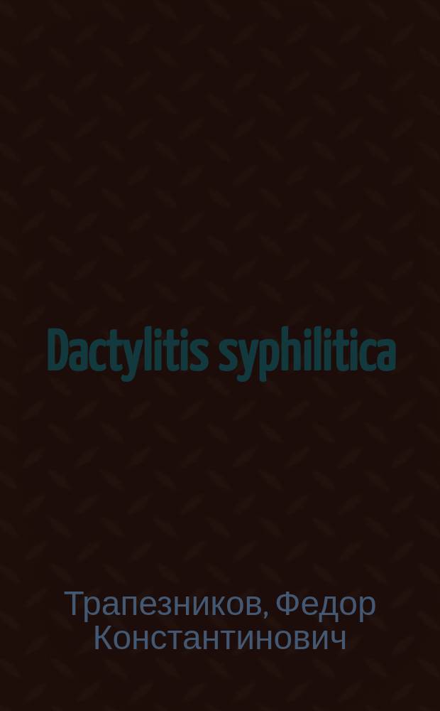 Dactylitis syphilitica (s. phalangitis syphilitica Lewin'a)