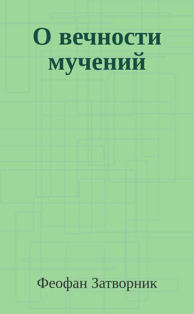 О вечности мучений : Взято из писем к разным лицам о разных предметах веры и жизни. Письма 1-е и 2-е