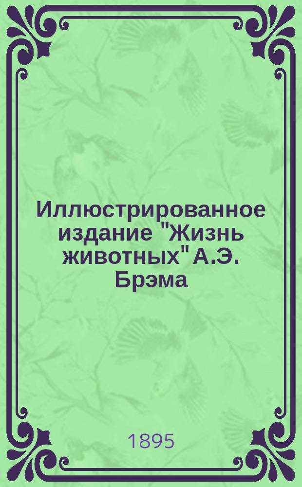 Иллюстрированное издание "Жизнь животных" А.Э. Брэма : Со множеством политипажей и хромолитогр. В 10-ти т. Пер. с 3-го нем. испр. и доп. изд. Т. 8 : Рыбы
