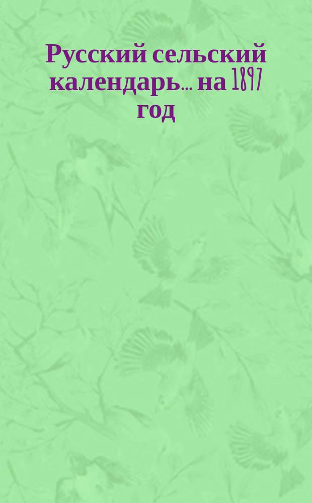 Русский сельский календарь... ... [на 1897 год]