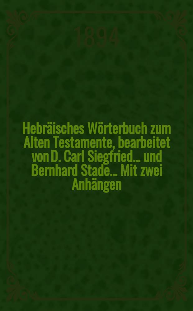 Hebräisches Wörterbuch zum Alten Testamente, bearbeitet von D. Carl Siegfried... und Bernhard Stade... Mit zwei Anhängen: I. Lexidion zu den aramäischen Stücken des Alten Testamentes. II. Deutsch-hebräisches Wörterverzeichniss. Leipzig, 1893 : Рец