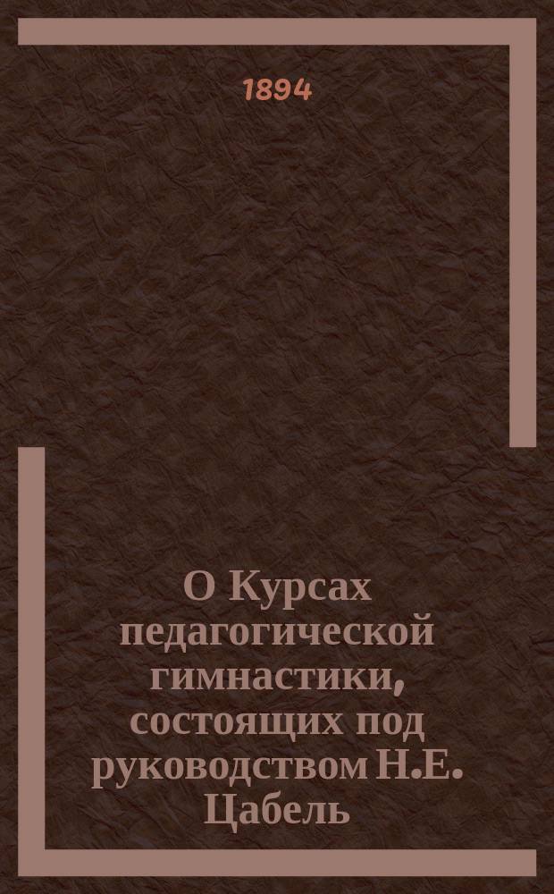 О Курсах педагогической гимнастики, состоящих под руководством Н.Е. Цабель : Отчет Д.В. Магилевской и др. материалы
