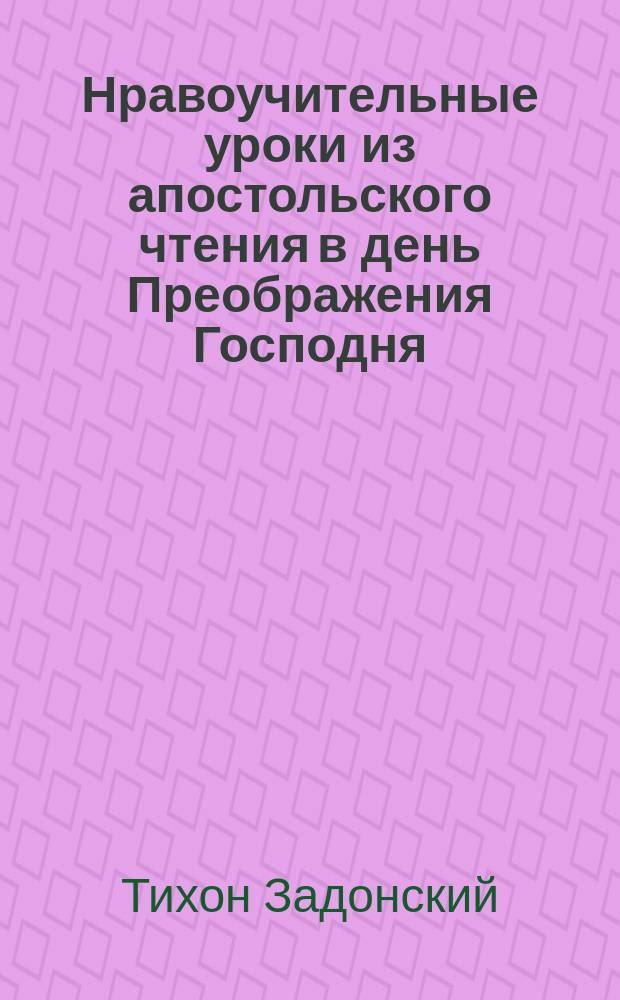 Нравоучительные уроки из апостольского чтения в день Преображения Господня (2 Петра 1, 10-19) : Из творений Св. Тихона Задонского