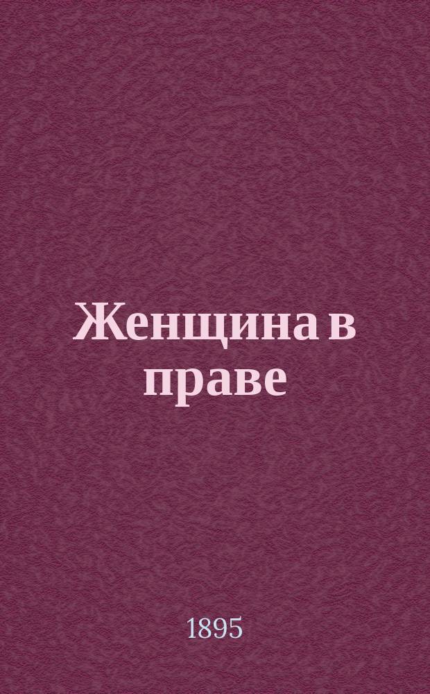Женщина в праве : С прил. всех постановлений действующего законодательства, относящихся до лиц жен. пола