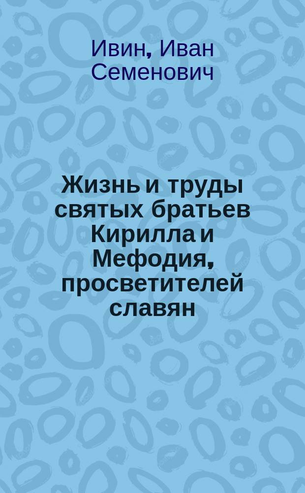 Жизнь и труды святых братьев Кирилла и Мефодия, просветителей славян